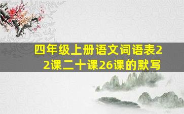 四年级上册语文词语表22课二十课26课的默写