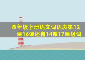 四年级上册语文词语表第12课16课还有14课17课组词