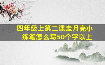 四年级上第二课走月亮小练笔怎么写50个字以上