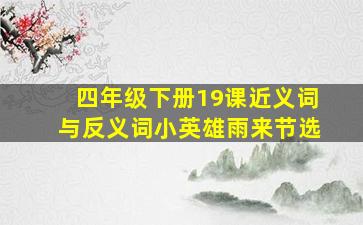 四年级下册19课近义词与反义词小英雄雨来节选