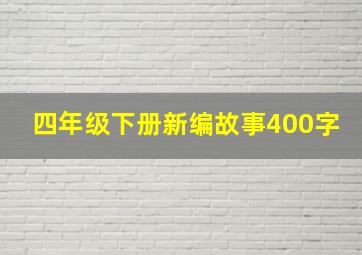 四年级下册新编故事400字