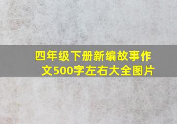 四年级下册新编故事作文500字左右大全图片