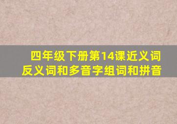 四年级下册第14课近义词反义词和多音字组词和拼音