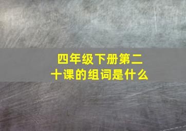 四年级下册第二十课的组词是什么