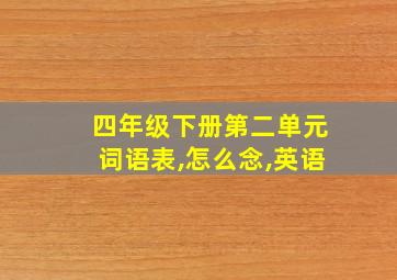 四年级下册第二单元词语表,怎么念,英语