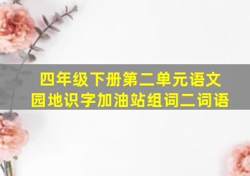 四年级下册第二单元语文园地识字加油站组词二词语