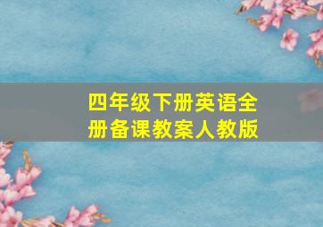 四年级下册英语全册备课教案人教版