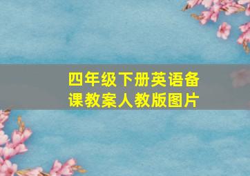 四年级下册英语备课教案人教版图片