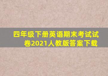 四年级下册英语期末考试试卷2021人教版答案下载