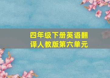 四年级下册英语翻译人教版第六单元