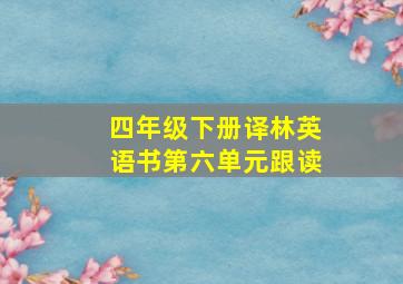 四年级下册译林英语书第六单元跟读