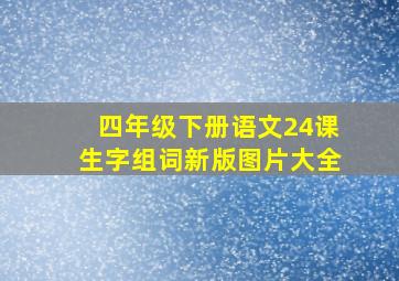 四年级下册语文24课生字组词新版图片大全