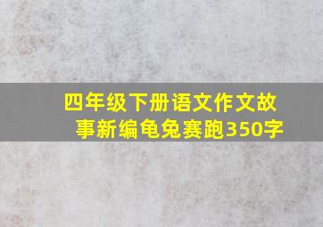 四年级下册语文作文故事新编龟兔赛跑350字