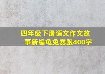 四年级下册语文作文故事新编龟兔赛跑400字