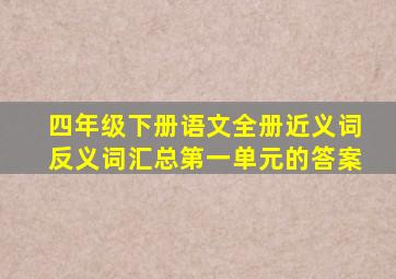 四年级下册语文全册近义词反义词汇总第一单元的答案