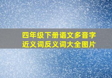 四年级下册语文多音字近义词反义词大全图片