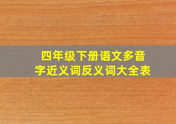 四年级下册语文多音字近义词反义词大全表