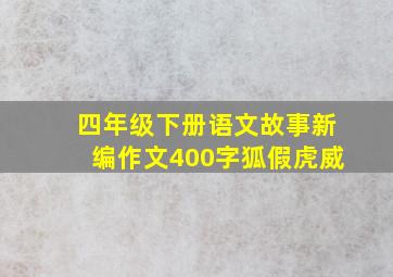 四年级下册语文故事新编作文400字狐假虎威