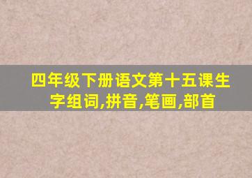 四年级下册语文第十五课生字组词,拼音,笔画,部首