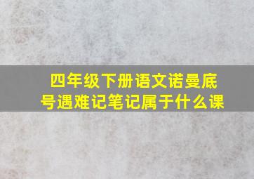 四年级下册语文诺曼底号遇难记笔记属于什么课