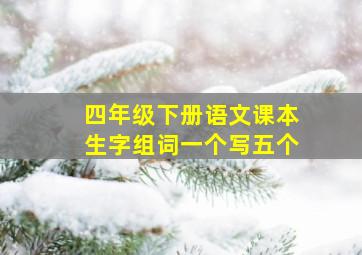 四年级下册语文课本生字组词一个写五个