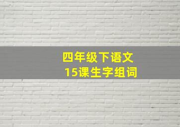 四年级下语文15课生字组词