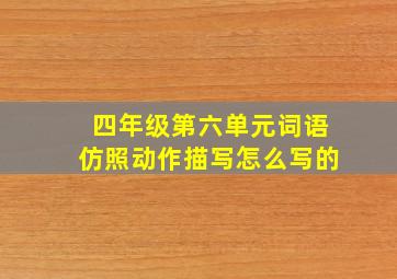 四年级第六单元词语仿照动作描写怎么写的