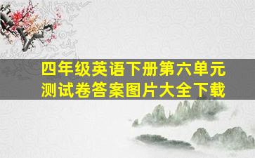 四年级英语下册第六单元测试卷答案图片大全下载