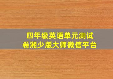 四年级英语单元测试卷湘少版大师微信平台