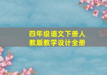 四年级语文下册人教版教学设计全册