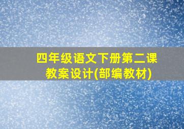 四年级语文下册第二课教案设计(部编教材)