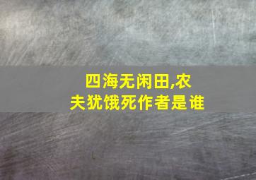 四海无闲田,农夫犹饿死作者是谁