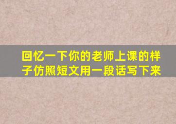 回忆一下你的老师上课的样子仿照短文用一段话写下来