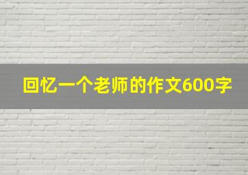 回忆一个老师的作文600字