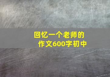 回忆一个老师的作文600字初中