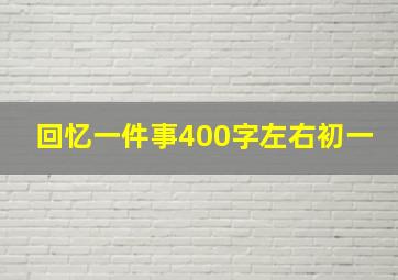 回忆一件事400字左右初一