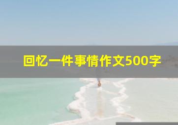 回忆一件事情作文500字