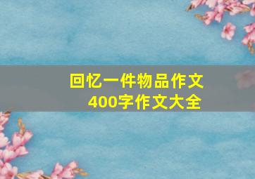 回忆一件物品作文400字作文大全