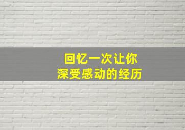 回忆一次让你深受感动的经历