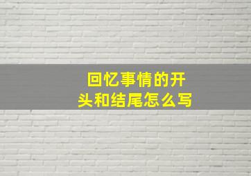 回忆事情的开头和结尾怎么写