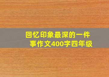 回忆印象最深的一件事作文400字四年级