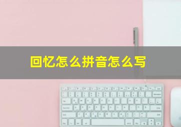 回忆怎么拼音怎么写