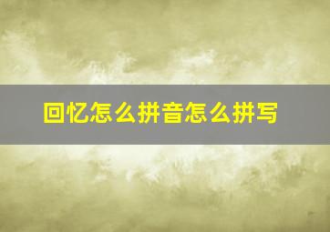 回忆怎么拼音怎么拼写