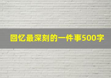 回忆最深刻的一件事500字