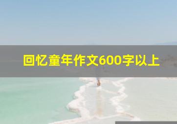 回忆童年作文600字以上