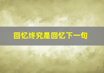 回忆终究是回忆下一句