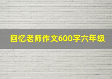 回忆老师作文600字六年级