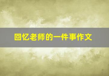 回忆老师的一件事作文