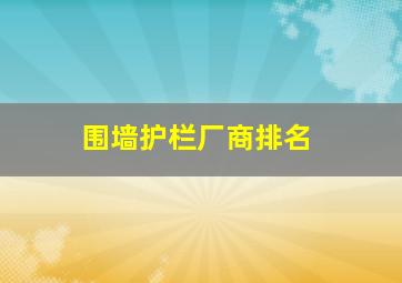 围墙护栏厂商排名