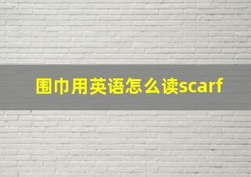 围巾用英语怎么读scarf